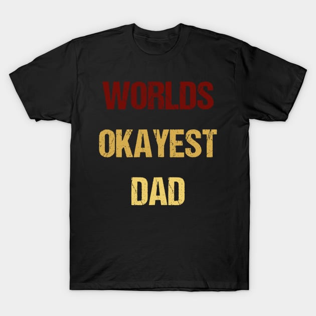 Worlds 'Okayest' Dad - Sarcastic T-Shirt by kaliyuga